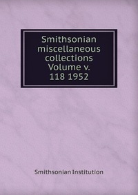 Smithsonian miscellaneous collections Volume v. 118 1952