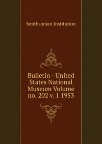 Bulletin - United States National Museum Volume no. 202 v. 1 1953