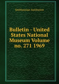 Bulletin - United States National Museum Volume no. 271 1969