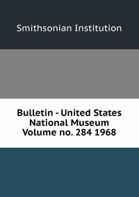 Bulletin - United States National Museum Volume no. 284 1968