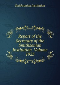 Report of the Secretary of the Smithsonian Institution Volume 1923