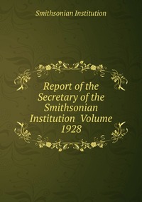 Report of the Secretary of the Smithsonian Institution Volume 1928