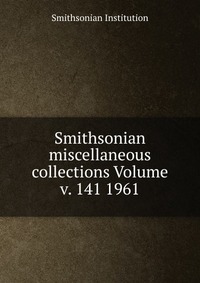 Smithsonian miscellaneous collections Volume v. 141 1961