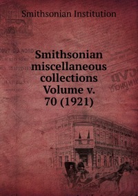 Smithsonian miscellaneous collections Volume v. 70 (1921)