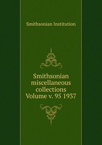 Smithsonian miscellaneous collections Volume v. 95 1937