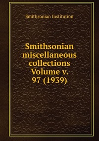 Smithsonian miscellaneous collections Volume v. 97 (1939)