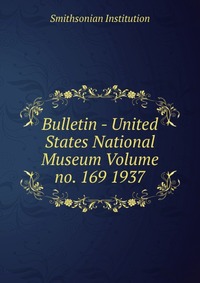 Bulletin - United States National Museum Volume no. 169 1937