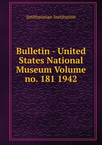 Bulletin - United States National Museum Volume no. 181 1942