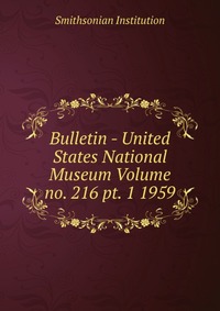 Bulletin - United States National Museum Volume no. 216 pt. 1 1959