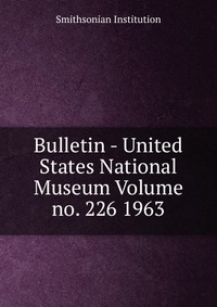 Bulletin - United States National Museum Volume no. 226 1963