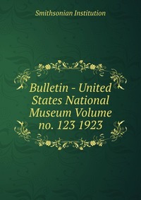 Bulletin - United States National Museum Volume no. 123 1923