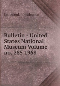 Bulletin - United States National Museum Volume no. 285 1968