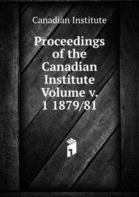 Proceedings of the Canadian Institute Volume v. 1 1879/81