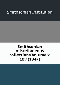 Smithsonian miscellaneous collections Volume v. 109 (1947)