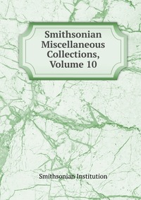 Smithsonian Miscellaneous Collections, Volume 10