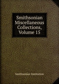 Smithsonian Miscellaneous Collections, Volume 15