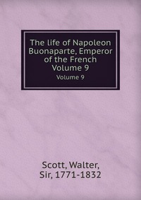 The life of Napoleon Buonaparte, Emperor of the French