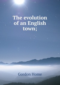 The evolution of an English town;