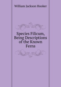 Species Filicum, Being Descriptions of the Known Ferns