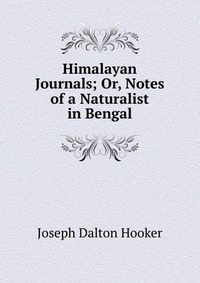 Himalayan Journals; Or, Notes of a Naturalist in Bengal