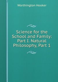 Science for the School and Family: Part I. Natural Philosophy, Part 1