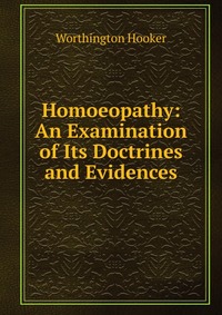 Homoeopathy: An Examination of Its Doctrines and Evidences