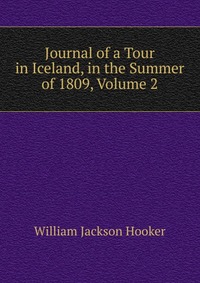 Journal of a Tour in Iceland, in the Summer of 1809, Volume 2