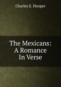 The Mexicans: A Romance In Verse