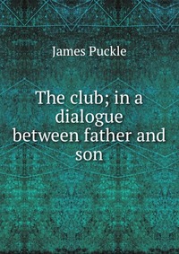 The club; in a dialogue between father and son