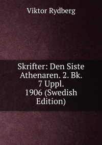 Skrifter: Den Siste Athenaren. 2. Bk. 7 Uppl. 1906 (Swedish Edition)