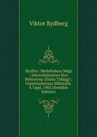 Skrifter: Medeltidens Magi ; Jehovahtjansten Hos Hebreerna (Jamte Tillagg) ; Urpatriarkernas Slakttafla. 4. Uppl. 1902 (Swedish Edition)