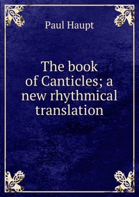 The book of Canticles; a new rhythmical translation