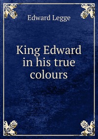 King Edward in his true colours