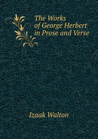 The Works of George Herbert in Prose and Verse