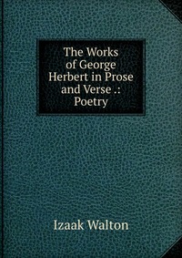 The Works of George Herbert in Prose and Verse .: Poetry