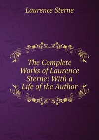 The Complete Works of Laurence Sterne: With a Life of the Author