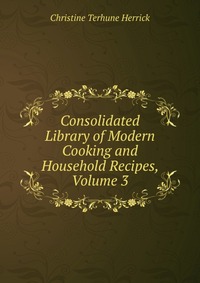 Consolidated Library of Modern Cooking and Household Recipes, Volume 3