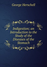 Indigestion; an Introduction to the Study of the Diseases of the Stomach