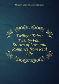 Twilight Tales: Twenty-Four Stories of Love and Romance from Real Life