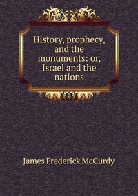 History, prophecy, and the monuments: or, Israel and the nations