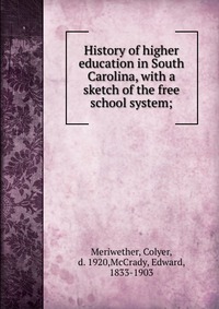 History of higher education in South Carolina, with a sketch of the free school system;