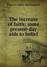 The increase of faith: some present-day aids to belief