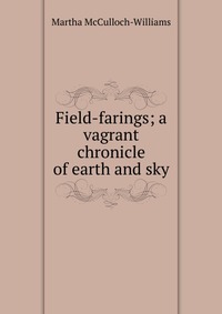 Field-farings; a vagrant chronicle of earth and sky