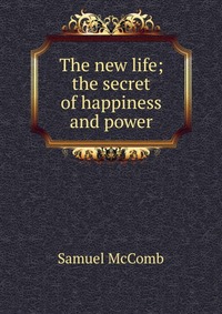 The new life; the secret of happiness and power