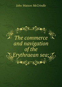 The commerce and navigation of the Erythraean sea;