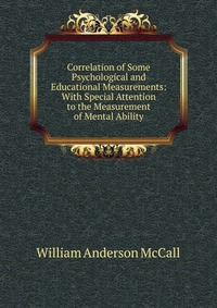 Correlation of Some Psychological and Educational Measurements: With Special Attention to the Measurement of Mental Ability