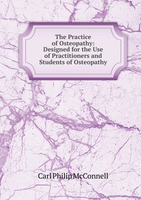 The Practice of Osteopathy: Designed for the Use of Practitioners and Students of Osteopathy