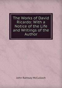 The Works of David Ricardo: With a Notice of the Life and Writings of the Author