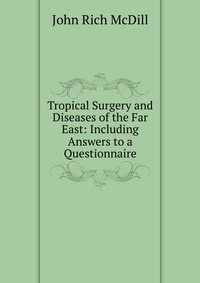 Tropical Surgery and Diseases of the Far East: Including Answers to a Questionnaire