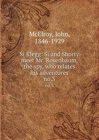 Si Klegg: Si and Shorty meet Mr. Rosenbaum, the spy, who relates his adventures